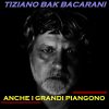 Esce il nuovo singolo di Tiziano BAK Bacarani – “Anche i grandi piangono”, disponibile in tutti i digital store